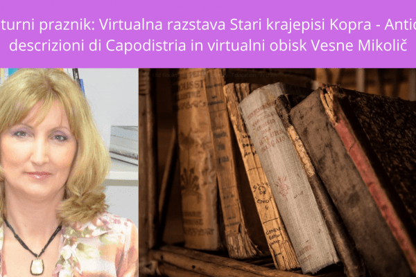 Kulturni praznik: Virtualna razstava Stari krajepisi Kopra – Antiche descrizioni di Capodistria in virtualni obisk Vesne Mikolič