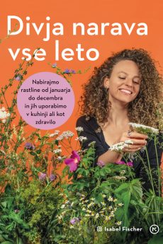 Naslovnica knjige: Divja narava vse leto : nabirajmo rastline od januarja do decembra in jih uporabimo v kuhinji ali kot zdravilo
